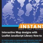 خرید و دانلود نسخه کامل کتاب Instant Interactive Map Designs with Leaflet JavaScript Library How-to: An Intuitive Guide to Creating Animated, Interactive Maps with the Leaflet JavaScript Library in a Series of Straightforward Recipes