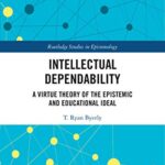 خرید و دانلود نسخه کامل کتاب Intellectual Dependability: A Virtue Theory of the Epistemic and Educational Ideal (Routledge Studies in Epistemology) –  PDF