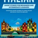 خرید و دانلود نسخه کامل کتاب Italian Short Stories for Beginners and Intermediate Learners: Engaging Short Stories to Learn Italian and Build Your Vocabulary –  +  PDF