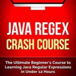 خرید و دانلود نسخه کامل کتاب Java: Regex Crash Course – The Ultimate Beginner’s Course to Learning Java Regular Expressions in Under 12 Hours