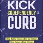 خرید و دانلود نسخه کامل کتاب Kick Codependency to the Curb: Stop Being Controlled by Others, Stop Controlling Others, Create Healthy Relationships, and Take Your Life Back [2021] –  +  PDF