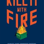 خرید و دانلود نسخه کامل کتاب Kill It with Fire: Manage Aging Computer Systems (and Future Proof Modern Ones)