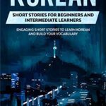 خرید و دانلود نسخه کامل کتاب Korean Short Stories for Beginners and Intermediate Learners: Engaging Short Stories to Learn Korean and Build Your Vocabulary –  +  PDF