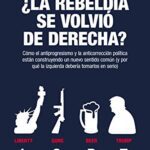 خرید و دانلود نسخه کامل کتاب ¿La rebeldía se volvió de derecha?: Cómo el antiprogresismo y la anticorrección política están construyendo un nuevo sentido común (Spanish Edition) –  +  pdf