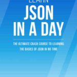 خرید و دانلود نسخه کامل کتاب Learn JSON In A DAY: The Ultimate Crash Course to Learning the Basics of JSON In No Time
