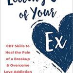 خرید و دانلود نسخه کامل کتاب Letting Go of Your Ex: CBT Skills to Heal the Pain of a Breakup and Overcome Love Addiction –  Pdf