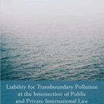خرید و دانلود نسخه کامل کتاب Liability for Transboundary Pollution at the Intersection of Public and Private International Law (Hart Monographs in Transnational and International Law)[2022] –  PDF