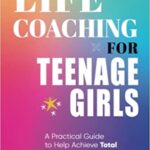 خرید و دانلود نسخه کامل کتاب Life Coaching for Teenage Girls: A Practical Guide to Achieve Total Empowerment –  +  Pdf