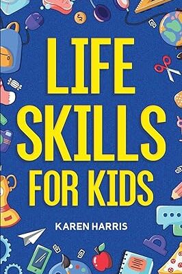 خرید و دانلود نسخه کامل کتاب Life Skills for Kids: How to Cook, Clean, Make Friends, Handle Emergencies, Set Goals, Make Good Decisions, and Everything in Between –  +  Pdf