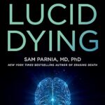 خرید و دانلود نسخه کامل کتاب Lucid Dying: The New Science Revolutionizing How We Understand Life and Death –  +  Pdf