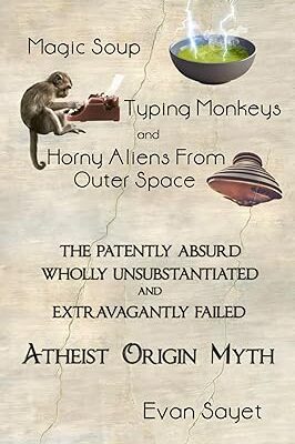 خرید و دانلود نسخه کامل کتاب Magic Soup, Typing Monkeys, And Horny Aliens From Outer Space: The Patently Absurd Wholly Unsubstantiated and Extravagantly Failed Atheist Origin Myth –  +  Pdf