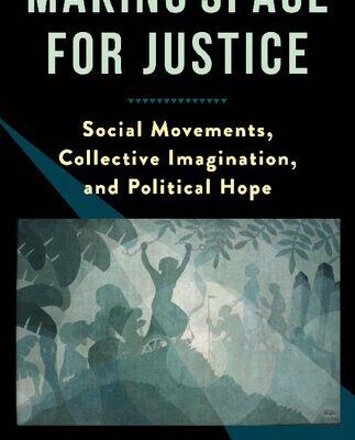 خرید و دانلود نسخه کامل کتاب Making Space for Justice: Social Movements, Collective Imagination, and Political Hope –  PDF