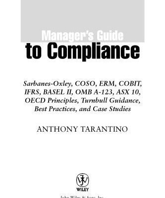 خرید و دانلود نسخه کامل کتاب Manager’s guide to compliance : Sarbanes-Oxley, COSO, ERM, COBIT, IFRS, BASEL II, OMB A-123, ASX 10, OECD principles, Turnbull guidance, best practices, and case studies –  PDF
