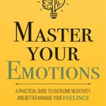خرید و دانلود نسخه کامل کتاب Master Your Emotions: A Practical Guide to Overcome Negativity and Better Manage Your Feelings (Mastery Series Book 1) Kindle Edition –  +  PDF