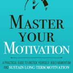 خرید و دانلود نسخه کامل کتاب Master Your Motivation: A Practical Guide to Unstick Yourself, Build Momentum and Sustain Long-Term Motivation (Mastery Series Book 2) Kindle Edition –  +  PDF