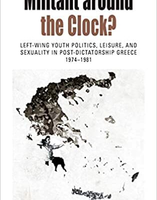 خرید و دانلود نسخه کامل کتاب Militant Around the Clock?: Left-Wing Youth Politics, Leisure, and Sexuality in Post-Dictatorship Greece, 1974-1981 –  Pdf