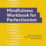 خرید و دانلود نسخه کامل کتاب Mindfulness Workbook for Perfectionism: Effective Strategies to Overcome Your Inner Critic and Find Balance –  +  Pdf