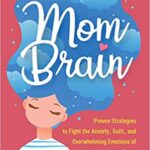 خرید و دانلود نسخه کامل کتاب Mom Brain: Proven Strategies to Fight the Anxiety, Guilt, and Overwhelming Emotions of Motherhood―and Relax into Your New Self –  PDF