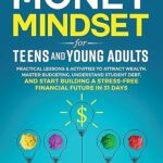 خرید و دانلود نسخه کامل کتاب Money Mindset for Teens and Young Adults: Practical Lessons and Activities to Attract Wealth, Master Budgeting, Understand Student Debt, and Start Building … Future in 31 Days (You Are Your Mindset) –  +  Pdf