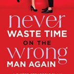 خرید و دانلود نسخه کامل کتاب Never Waste Time on the Wrong Man Again: A 5-Step Strategic Plan to Stop Wasting Time and Finally Find “The One” –  +  pdf