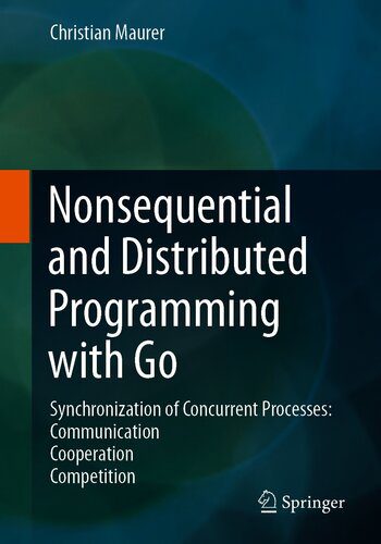 خرید و دانلود نسخه کامل کتاب Nonsequential and Distributed Programming with Go: Synchronization of Concurrent Processes: Communication – Cooperation – Competition_684b059b63a33.jpeg خرید و دانلود نسخه کامل کتاب Nonsequential and Distributed Programming with Go: Synchronization of Concurrent Processes: Communication – Cooperation – Competition