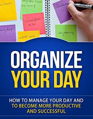 خرید و دانلود نسخه کامل کتاب Organize Your Day: How to Manage Your Day and to Become More Productive and Successful (Organize Your Llife, Prastination, Stress Free, Organization,Declutter Your Llife) Kindle Edition –  +  PDF