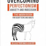 خرید و دانلود نسخه کامل کتاب Overcoming Perfectionism, Anxiety and Indecision – The Workbook for Older Teens and Adults: Release Your Inner Achiever –  +  Pdf