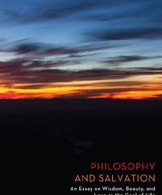 خرید و دانلود نسخه کامل کتاب Philosophy and Salvation: An Essay on Wisdom, Beauty, and Love as the Goal of Life –  +  Pdf