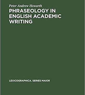 خرید و دانلود نسخه کامل کتاب Phraseology in English Academic Writing: Some Implications for Language Learning and Dictionary Making (Lexicographica: Series Maior) by Peter Andrew Howarth