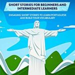 خرید و دانلود نسخه کامل کتاب Portuguese Short Stories for Beginners and Intermediate Learners: Engaging Short Stories to Learn Portuguese and Build Your Vocabulary –  +  PDF