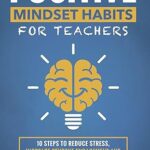 خرید و دانلود نسخه کامل کتاب Positive Mindset Habits for Teachers: 10 Steps to Reduce Stress, Increase Student Engagement and Reignite Your Passion for Teaching (Books for Teachers and School Administrators) –  +  Pdf