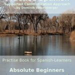 خرید و دانلود نسخه کامل کتاب Practise Spanish Absolute Beginners: Practise-book for Spanish learners: Level A0 – Practise Spanish while reading (Spanish Edition)[2019] –  +  pdf