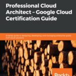 خرید و دانلود نسخه کامل کتاب Professional Cloud Architect – Google Cloud Certification Guide: A handy guide to designing, developing, and managing enterprise-grade GCP cloud solutions