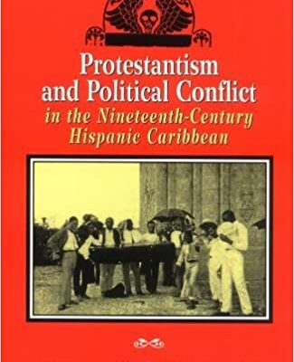 خرید و دانلود نسخه کامل کتاب Protestantism and Political Conflict in the Ninteenth-Century Hispanic Caribbean –  +  pdf