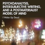 خرید و دانلود نسخه کامل کتاب Psychoanalysis, Intersubjective Writing, and a Postmaterialist Model of Mind : I Woke Up Dead –  Pdf