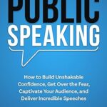 خرید و دانلود نسخه کامل کتاب Public Speaking: How to Build Unshakable Confidence, Get Over the Fear, Captivate Your Audience, and Deliver Incredible Speeches (Communication Skills Book 7) –  +  Pdf