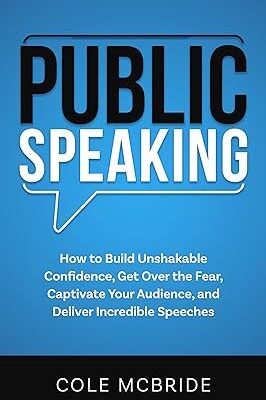 خرید و دانلود نسخه کامل کتاب Public Speaking: How to Build Unshakable Confidence, Get Over the Fear, Captivate Your Audience, and Deliver Incredible Speeches (Communication Skills Book 7) –  +  Pdf