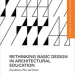 خرید و دانلود نسخه کامل کتاب Rethinking Basic Design in Architectural Education: Foundations Past and Future