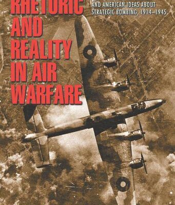 خرید و دانلود نسخه کامل کتاب Rhetoric and Reality in Air Warfare: The Evolution of British and American Ideas about Strategic Bombing, 1914-1945 (Princeton Studies in International History and Politics) –  PDF