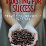 خرید و دانلود نسخه کامل کتاب Roasting For Success: Strategies For Coffee Roasters –  +  Pdf