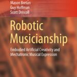 خرید و دانلود نسخه کامل کتاب Robotic Musicianship: Embodied Artificial Creativity and Mechatronic Musical Expression