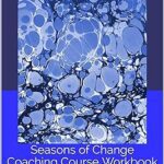 خرید و دانلود نسخه کامل کتاب Seasons of Change Coaching Course Workbook: Overcoming Fear, Inspiring Hope, taking up the Leadership Challenge and Courageously Navigating through Seasons of Change –  + Convereted Pdf