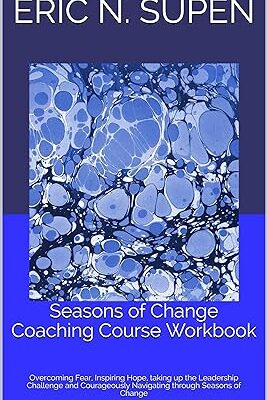 خرید و دانلود نسخه کامل کتاب Seasons of Change Coaching Course Workbook: Overcoming Fear, Inspiring Hope, taking up the Leadership Challenge and Courageously Navigating through Seasons of Change –  + Convereted Pdf