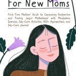خرید و دانلود نسخه کامل کتاب Self-Care for New Moms: First-Time Mothers’ Guide to Conquering Postpartum and Finding Joyful Motherhood with Mindfulness Exercises, Self-Care Activities, 100+ Affirmations and Self-Care Journal –  +  Pdf