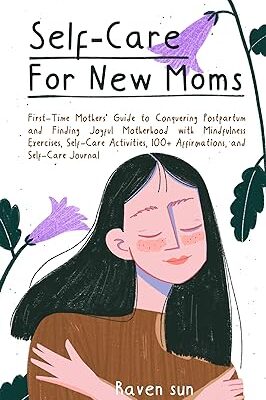 خرید و دانلود نسخه کامل کتاب Self-Care for New Moms: First-Time Mothers’ Guide to Conquering Postpartum and Finding Joyful Motherhood with Mindfulness Exercises, Self-Care Activities, 100+ Affirmations and Self-Care Journal –  +  Pdf