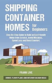 خرید و دانلود نسخه کامل کتاب Shipping Container Homes for Beginners: Step-By-Step Guide to Build an Eco-Friendly Home from Scratch, Avoid Mistakes –  +  PDF