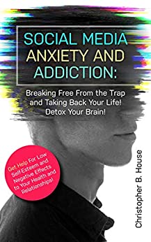 خرید و دانلود نسخه کامل کتاب Social Media Anxiety and Addiction: Breaking Free from the Trap and Taking Back Your Life! Detox Your Brain! –  +  Pdf