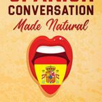 خرید و دانلود نسخه کامل کتاب Spanish Conversation Made Natural: Engaging Dialogues to Learn Spanish (Spanish Edition) –  +  PDF