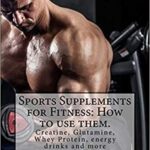 خرید و دانلود نسخه کامل کتاب Sports Supplements for Fitness: How to use them.: Creatine, Glutamine, Whey Protein, energy drinks and more  –  +  PDF