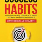 خرید و دانلود نسخه کامل کتاب Success Habits: The World’s Leading Entrepreneurs Reveal The Habits That Propel Individuals To Extraordinary Achievements! –  +  Pdf